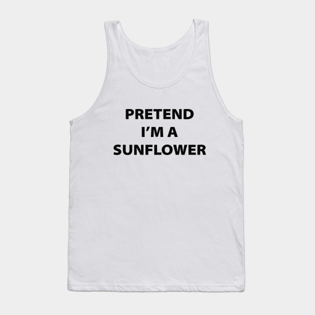 Pretend I'm A Sunflower Tank Top by inotyler